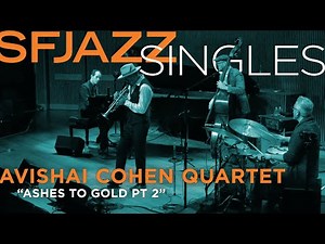 SFJAZZ Singles: Avishai Cohen Quartet performing “Ashes to Gold (Pt. 2)”