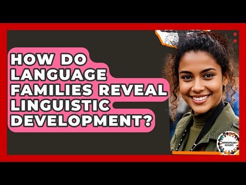 How Do Language Families Reveal Linguistic Development? - Anthropology Insights