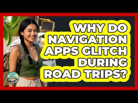 Why Do Navigation Apps Glitch During Road Trips? - Road Trip Tour Guide