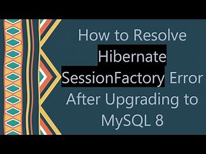 How to Resolve Hibernate SessionFactory Error After Upgrading to MySQL 8