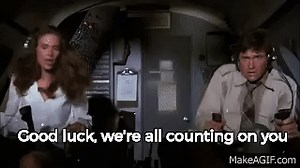 Airplane!  Good luck, we're all counting on you on Make a GIF
