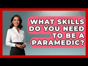 What Skills Do You Need To Be A Paramedic? - First Response Medicine