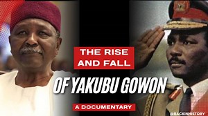The Man, Yakubu Gowon: His Rise and Fall | Back in History
