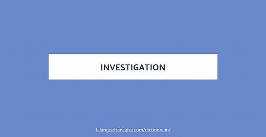 Définition de investigation | Dictionnaire français