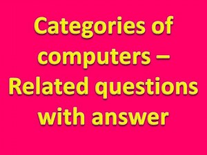 Categories of computers - question with answers - ICSE class 6 chapter 1