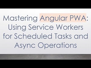 Mastering Angular PWA: Using Service Workers for Scheduled Tasks and Async Operations