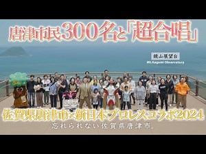 唐津市民３００名と「超合唱」！〜佐賀県唐津市×新日本プロレスコラボ2024〜“佐賀県唐津市のこと、もっと知って下さい。”MV
