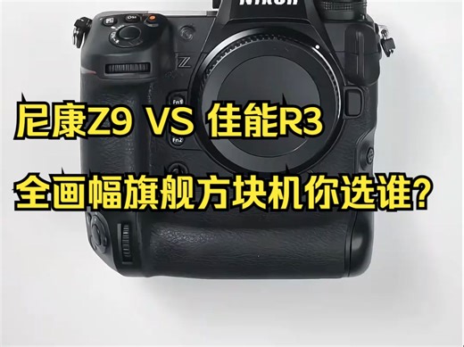 尼康Z9 VS 佳能R3,全画幅旗舰方块机你选谁？
