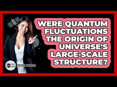 Were Quantum Fluctuations The Origin Of Universe's Large-Scale Structure?