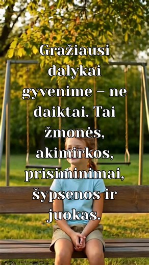 Maža mergaitė vardu Ema visada mėgo vaikščioti po savo miestelio parką. Ji neieškojo naujų žaislų ar brangių daiktų – jos akys spindėjo, kai pamatydavo seną medį su sūpynėmis, girdėdavo paukščių giesmes ar matydavo senelio šypseną. Vieną vasaros vakarą, sėdėdama ant suoliuko, ji prisiminė visus juokelius, visus draugų apsikabinimus ir paprastus, bet šiltus momentus su šeima. Tą akimirką Ema suprato, kad tikros gyvenimo vertybės slypi ne daiktuose, o žmonėse, jausmuose ir prisiminimuose, kurie už