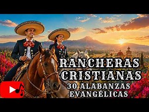 RANCHERAS CRISTIANAS, SELECCIÓN DE ALABANZAS MEXICANAS EVANGÉLICAS