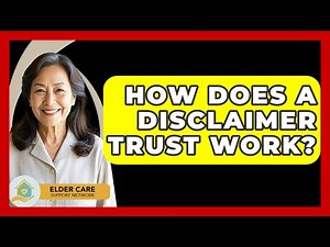 How Does A Disclaimer Trust Work? - Elder Care Support Network