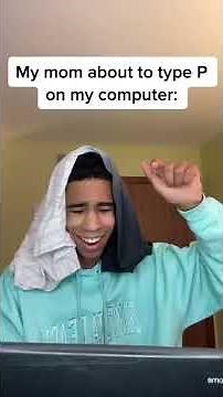 When your mom types “P” on your computer
