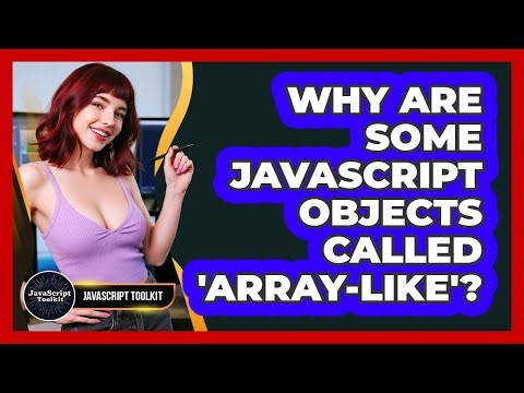 Why Are Some JavaScript Objects Called 'array-like'? - JavaScript Toolkit