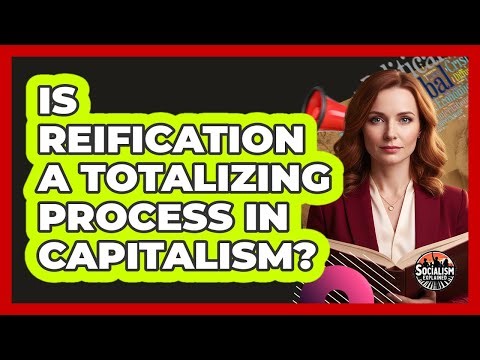 Is Reification A Totalizing Process In Capitalism?