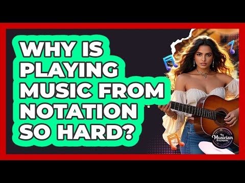 Why Is Playing Music From Notation So Hard? - The Musician Encyclopedia