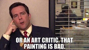 Or an art critic. That painting is bad.