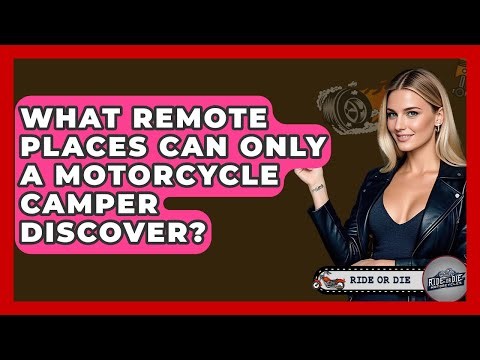 What Remote Places Can Only A Motorcycle Camper Discover? - Ride or Die Motorcycles