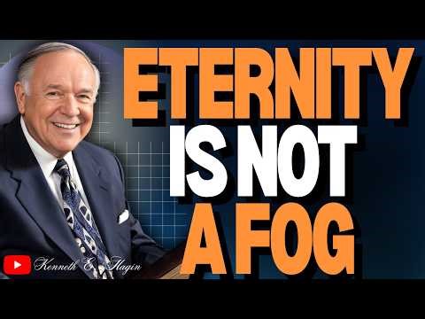 KENNETH E. HAGIN: ETERNITY Is NOT A FOG | HEAVEN, HELL, AND DAY ZERO