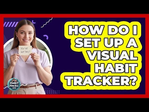 How Do I Set Up A Visual Habit Tracker?