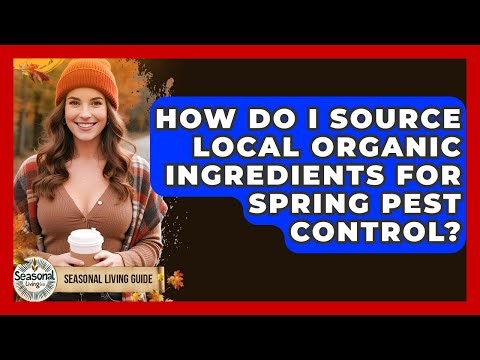 How Do I Source Local Organic Ingredients For Spring Pest Control? - Seasonal Living Guide