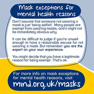 34K views · 490 reactions | Some of us may find covering our face very hard, so we’ve put together some tips for coping with masks and face coverings. It’s important not to judge people who are not wearing masks, or assume that someone not wearing a mask is 'just being selfish'. Many people are exempt from wearing masks, and it might not be immediately obvious why. For more information, visit mind.org.uk/masks | Mind | Facebook