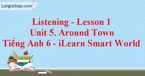Listening - Lesson 1 - Unit 5. Around Town - Tiếng Anh 6 - iLearn Smart World | Tiếng Anh 6 - iLearn Smart World