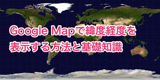 Google mapで緯度経度を表示する方法と知識