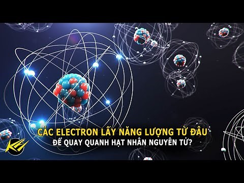 Các Electron lấy năng lượng từ đâu để quay quanh hạt nhân Nguyên tử? | Khoa học và Khám phá