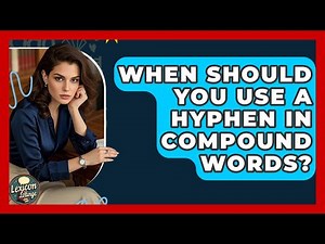 When Should You Use A Hyphen In Compound Words? - Lexicon Lounge