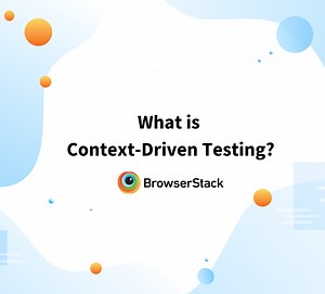 Context-Driven Testing: How to do, Examples and Principles | BrowserStack