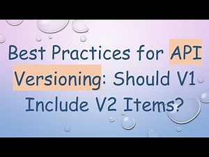 Best Practices for API Versioning: Should V1 Include V2 Items?