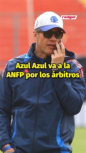 AZUL AZUL fue a la ANFP por las decisiones arbitrales