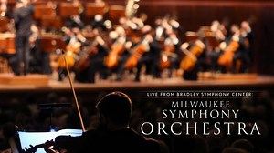 Live From Bradley Symphony Center: Milwaukee Symphony Orchestra