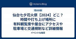 仙台七夕花火祭【2024】どこ？時間や打ち上げ場所に有料観覧席や屋台にアクセスや駐車場と交通規制など詳細情報
