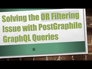 Solving the OR Filtering Issue with PostGraphile GraphQL Queries