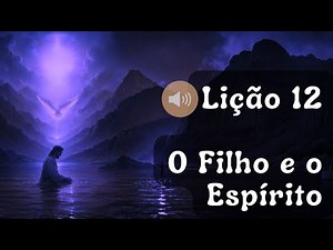 Lição 12: O Filho e o Espírito