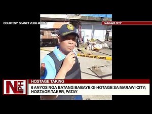 6 ANYOS NGA BATANG BABAYE GI HOTAGE SA MARAWI CITY; HOSTAGE TAKER, PATAY