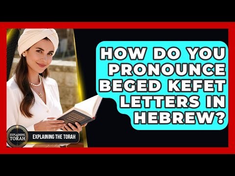 How Do You Pronounce Beged Kefet Letters In Hebrew? - Explaining The Torah
