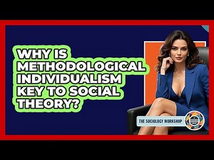 Why Is Methodological Individualism Key To Social Theory?