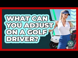 What Can You Adjust On A Golf Driver? - Your Golf Gear Insider