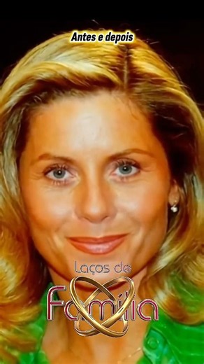 ANTES E DEPOIS DA NOVELA LAÇOS DE FAMÍLIA #antesedepois #novela #novelas #laçosdefamília #globo