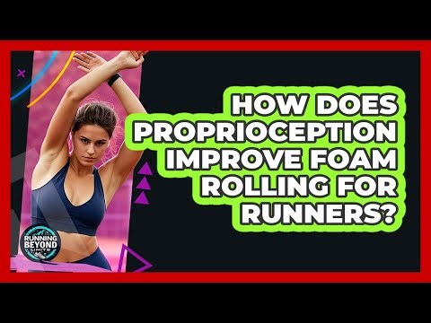 How Does Proprioception Improve Foam Rolling For Runners? - Running Beyond Limits