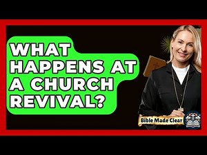 What Happens At A Church Revival? - BibleMadeClear.com
