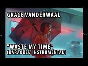 GRACE VANDERWAAL - WASTE MY TIME (KARAOKE / INSTRUMENTAL / LYRICS)