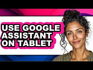 How to Use Google Assistant on Tablet (full Guide)