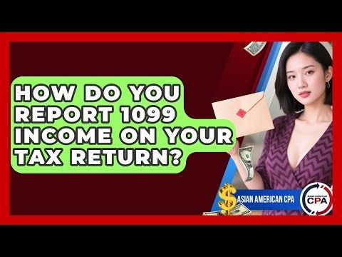 How Do You Report 1099 Income On Your Tax Return? - Asian American CPA