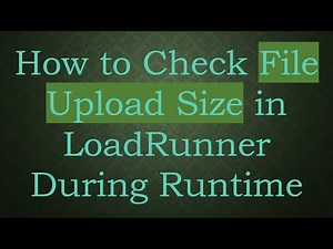 How to Check File Upload Size in LoadRunner During Runtime