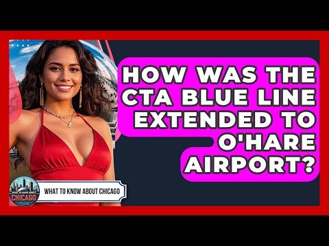 How Was The CTA Blue Line Extended To O'Hare Airport? - What To Know About Chicago