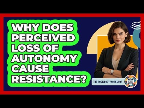 Why Does Perceived Loss of Autonomy Cause Resistance?